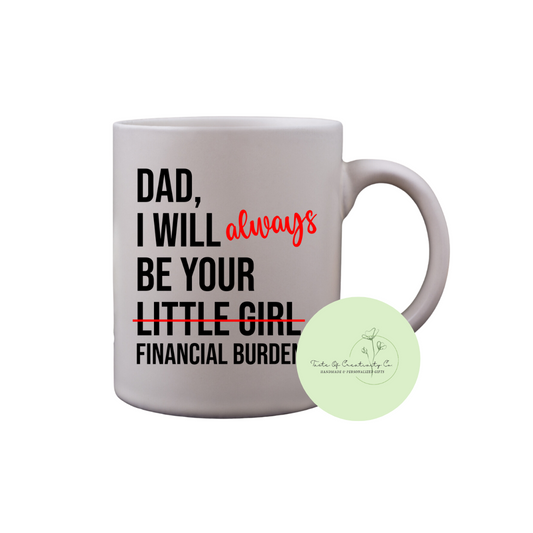 "Dad, I Will Always Be Your Financial Burden" Coffee Mug, Dishwasher Safe, Father's Day Gift