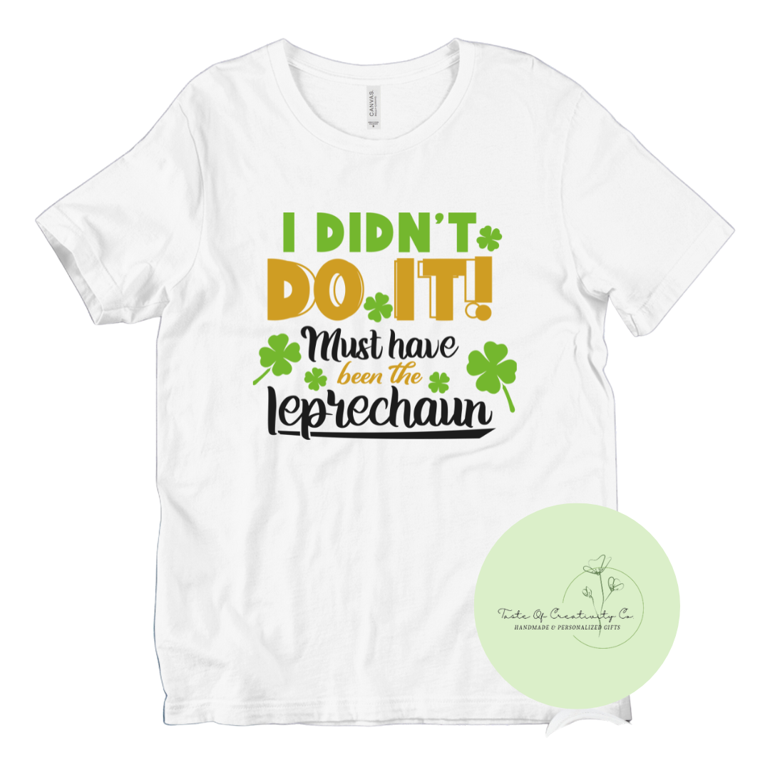 "I Didn't Do It, Must Have Been The Leprechaun" T-Shirt, St. Patrick's Day Apparel, Funny T-Shirt