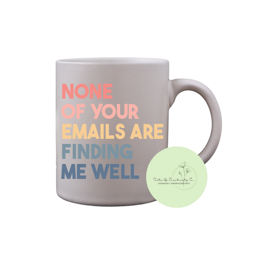 "None Of Your Emails Are Finding Me Well" Coffee Mug, Dishwasher Safe, Funny Office Gift, Office Drinkware