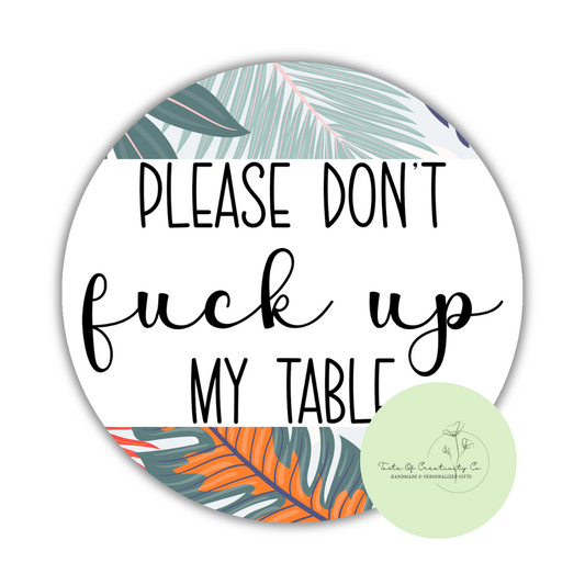 Please Don't Fuck Up My Table Round Coaster, Funny Cuss Word Gift, Sweary Affirmation Collection