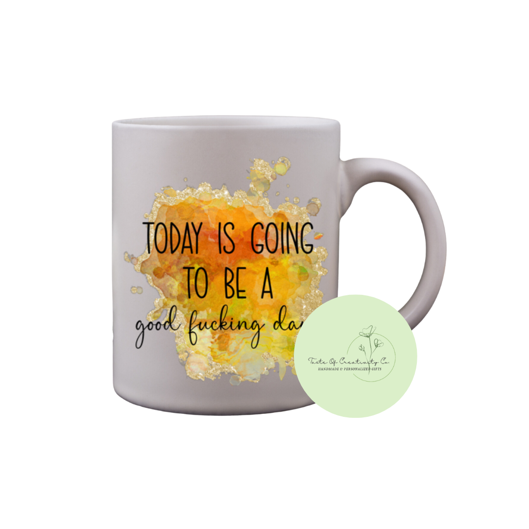 "Today Is Going To Be A Good Fucking Day" Coffee Mug, Dishwasher Safe, Funny Cuss Word Gift, Sweary Affirmation Collection