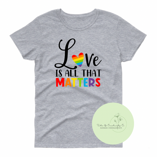 Love Is All That Matters T-Shirt, Pride Apparel, Pride Gift, Pride Month (15% of Proceeds Donated to PRISM Halton)