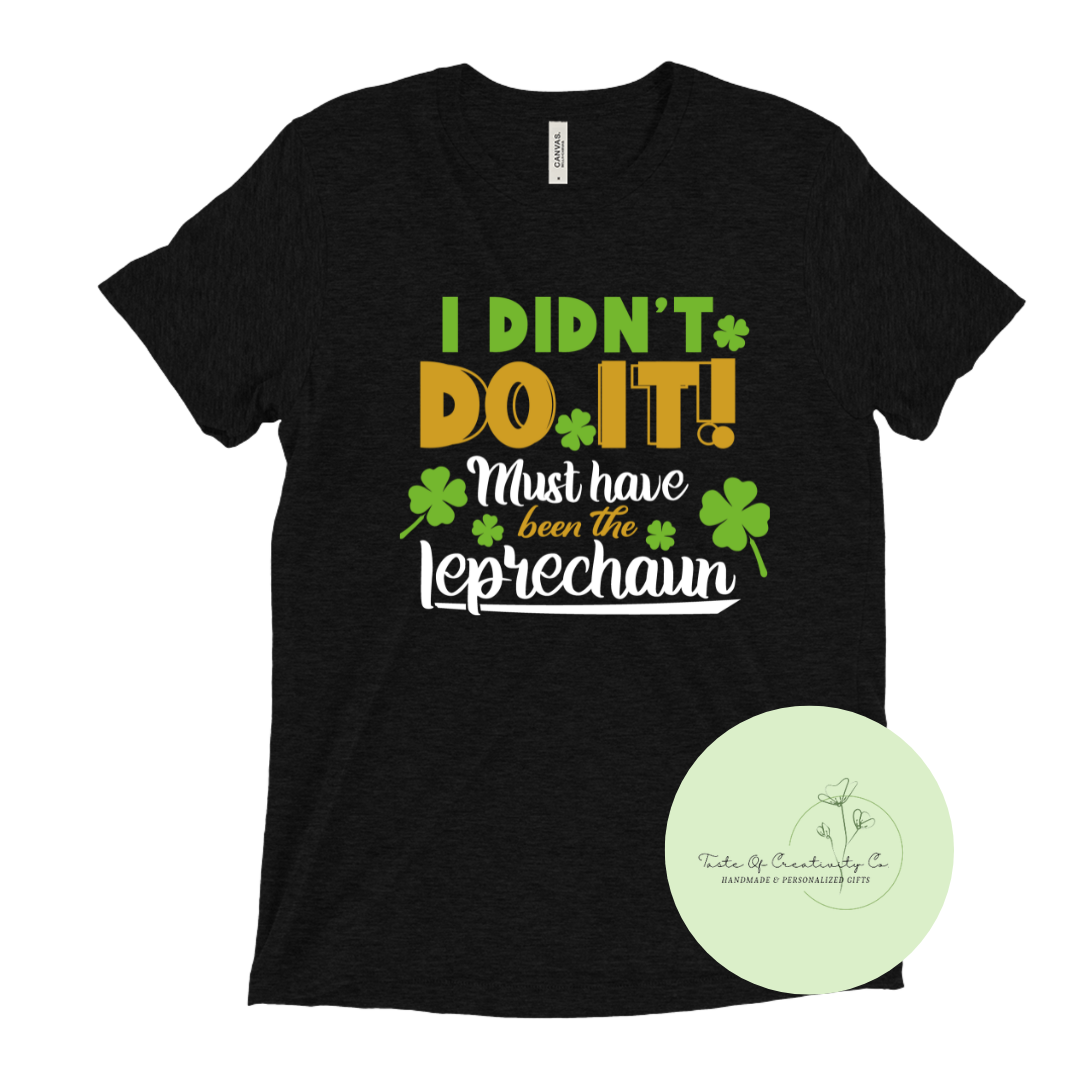 "I Didn't Do It, Must Have Been The Leprechaun" T-Shirt, St. Patrick's Day Apparel, Funny T-Shirt