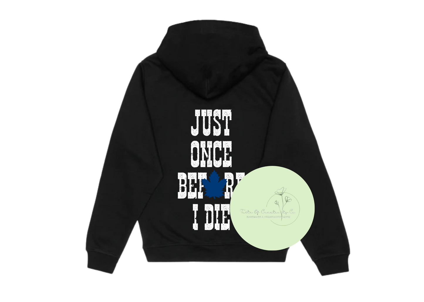 “Just Once Before I Die” TML Hooded Sweater, Toronto Hockey Playoffs, Toronto Hockey Apparel