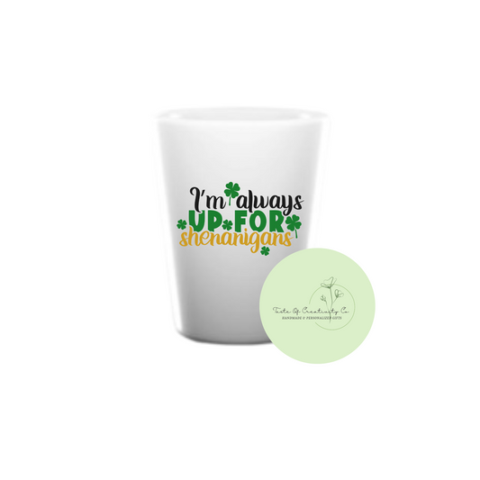 "I'm Always Up For Shenanigans" Shot Glass, St. Patrick's Day Drinkware, Ceramic Shot Glass