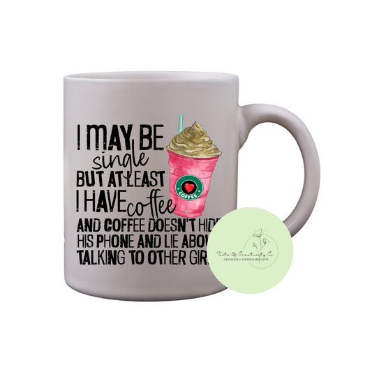 I May Be Single But At Least I Have Coffee Coffee Mug, Dishwasher Safe, Galentine's Day Gift