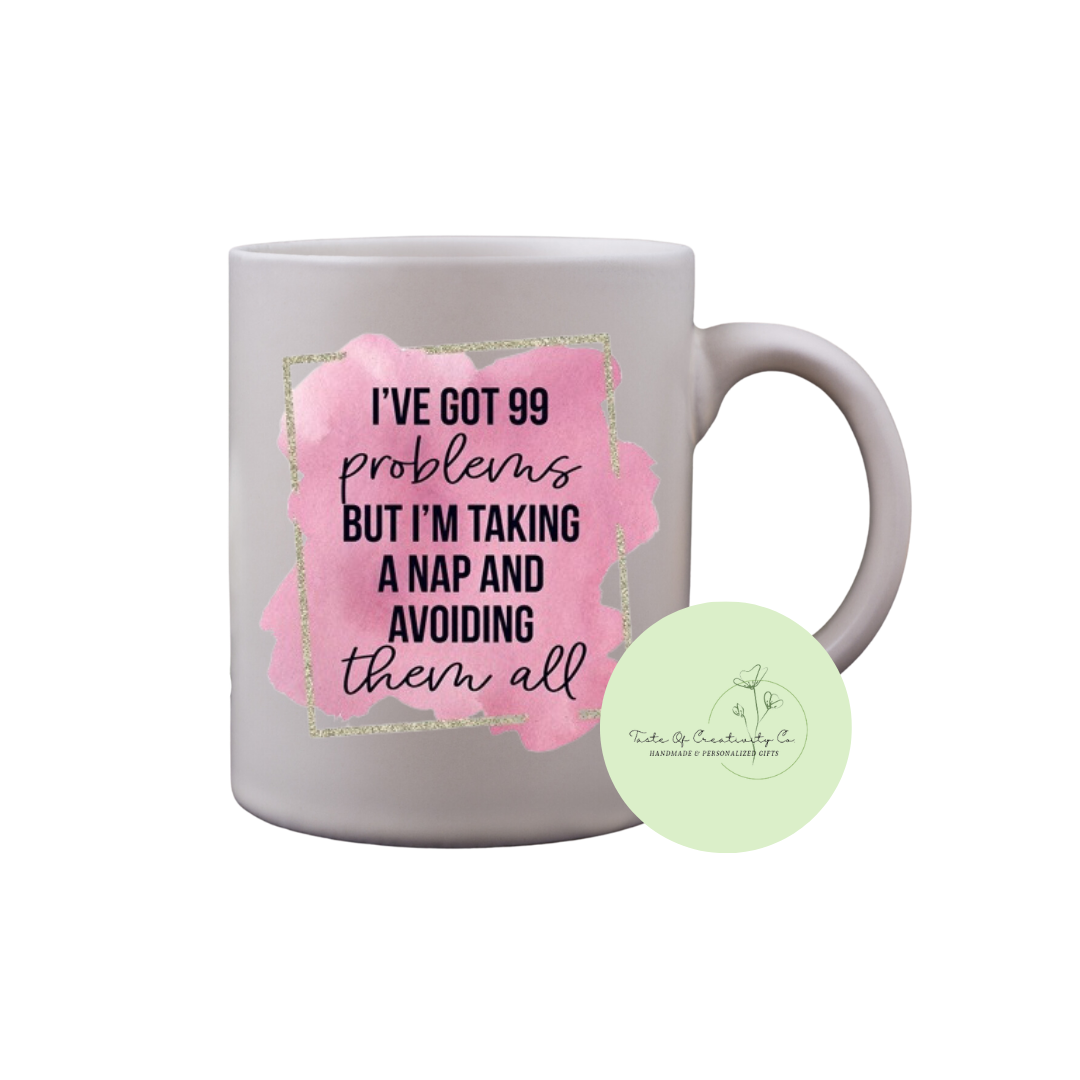 I've Got 99 Problems But I'm Taking a Nap To Avoid Them All Coffee Mug, Dishwasher Safe, Sarcastic Coffee Mug