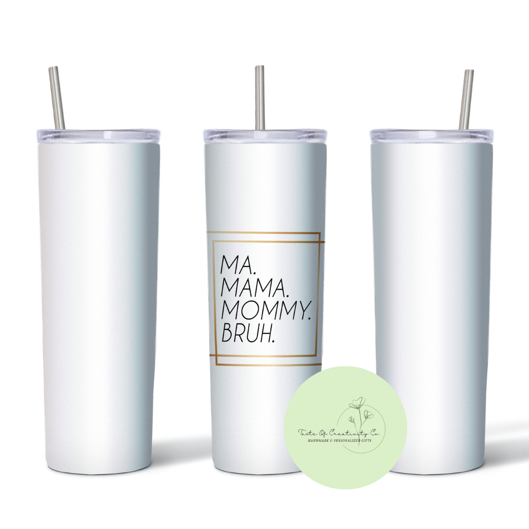 Ma. Mama. Mommy. Bruh. 20oz. Sublimated Tumbler, UV Tumbler, Dishwasher Safe, Gift for Mom