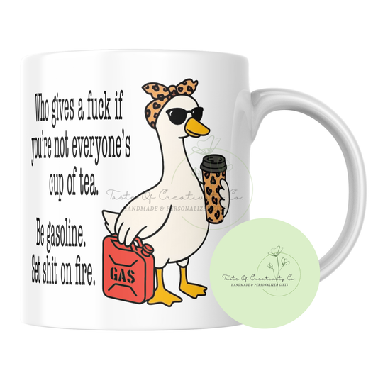 "Who Gives a Fuck If You're Not Everyone's Cup Of Tea, Be Gasoline, Set Shit On Fire" Coffee Mug, Dishwasher Safe, Funny Coffee Mug, Funny Drinkware, Goose Drinkware