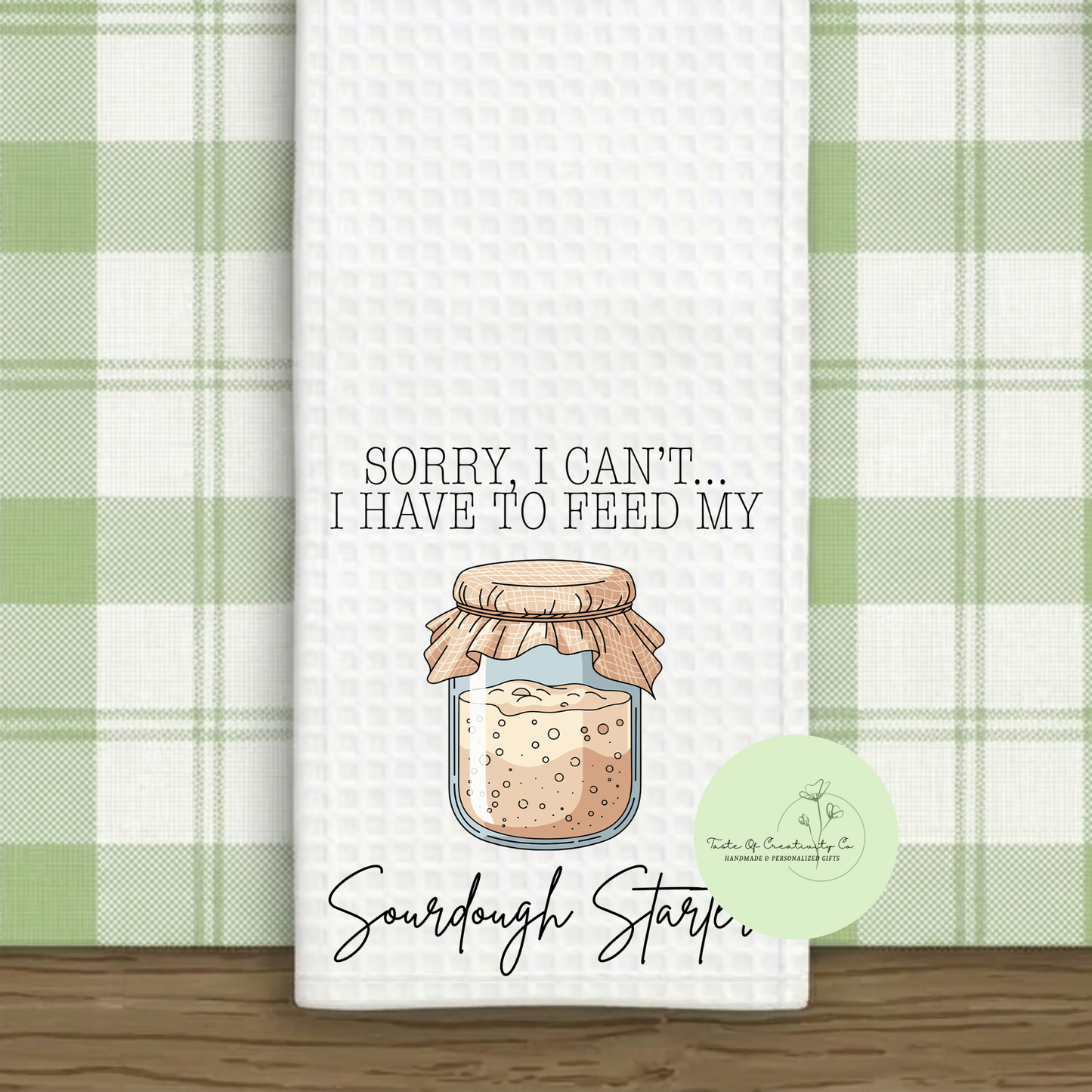 Sorry, I Can't...I Have To Feed My Sourdough Starter Kitchen Towel, Sourdough Gift, Kitchen Home Decor, House Warming Gift