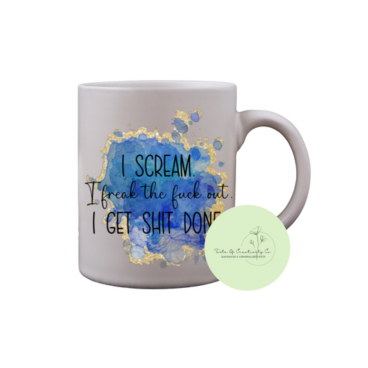 I Scream, I Freak The Fuck Out, I Get Shit Done Coffee Mug, Dishwasher Safe, Funny Cuss Word Gift, Sweary Affirmation Collection