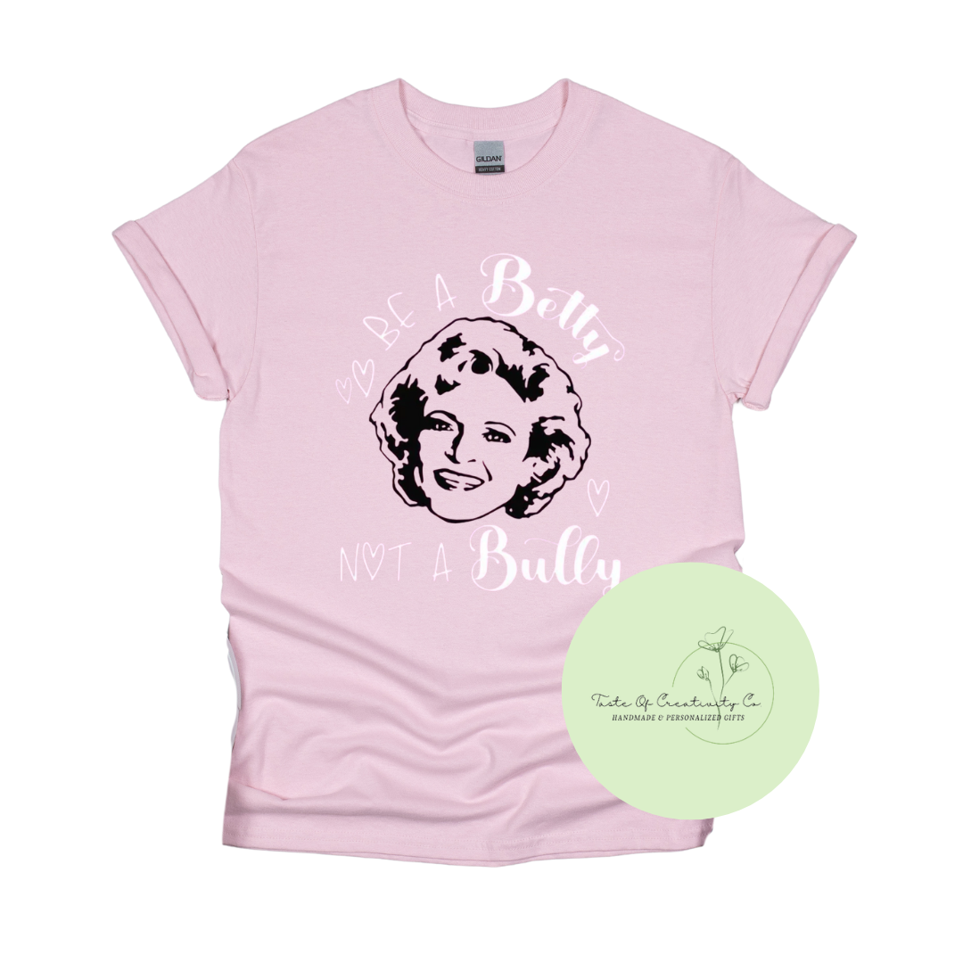 "Be a Betty, Not a Bully" T-Shirt, Anti-Bully Apparel, Pink Shirt Day, Golden Girls Inspired, Kindness Matters Collection *10% OF PROCEEDS DONATED TO BBBS-GEHH*