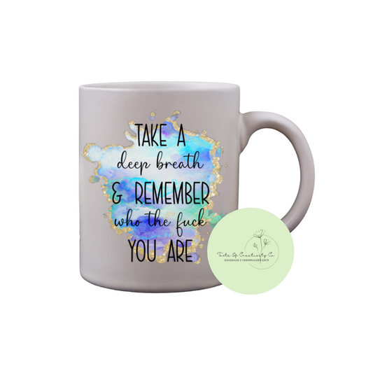 Take A Deep Breath & Remember Who The Fuck You Are Coffee Mug, Dishwasher Safe, Funny Cuss Word Gift, Sweary Affirmation Collection