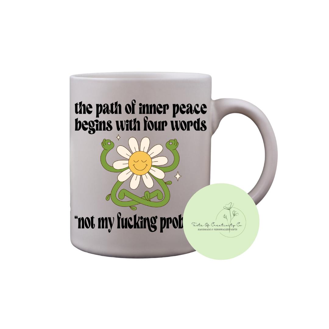 "The Path Of Inner Peace Begins With Four Words...Not My Fucking Problem" Coffee Mug, Dishwasher Safe, Funny Cuss Word Gift, Sweary Drinkware