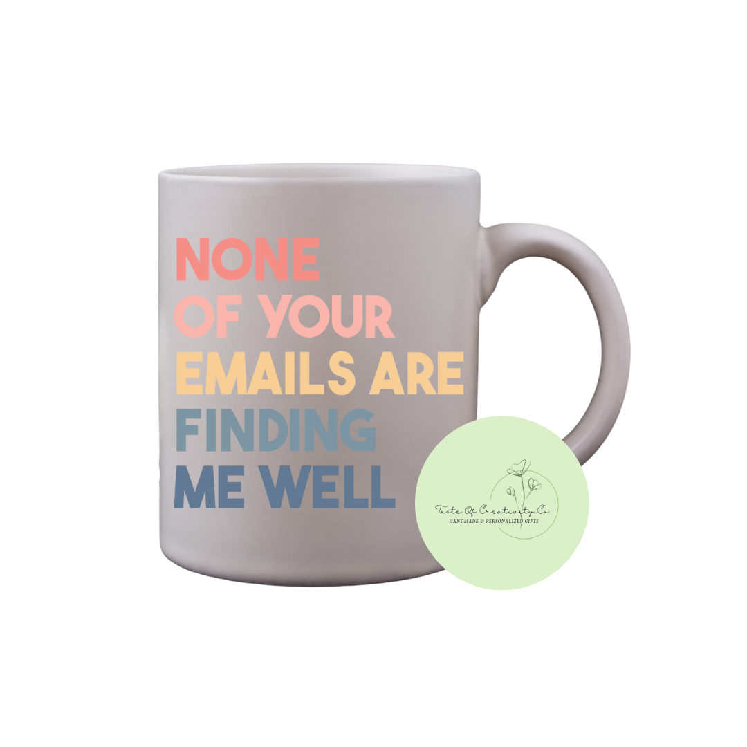 "None Of Your Emails Are Finding Me Well" Coffee Mug, Dishwasher Safe, Funny Office Gift, Office Drinkware