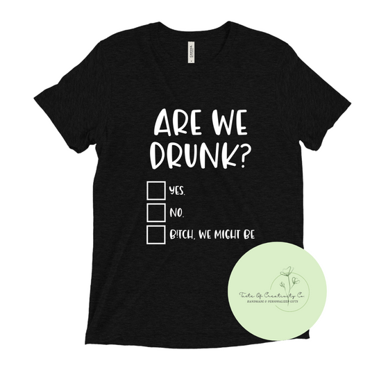 Are We Drunk? T-Shirt, Funny Unisex Gift, Gift for Drinker