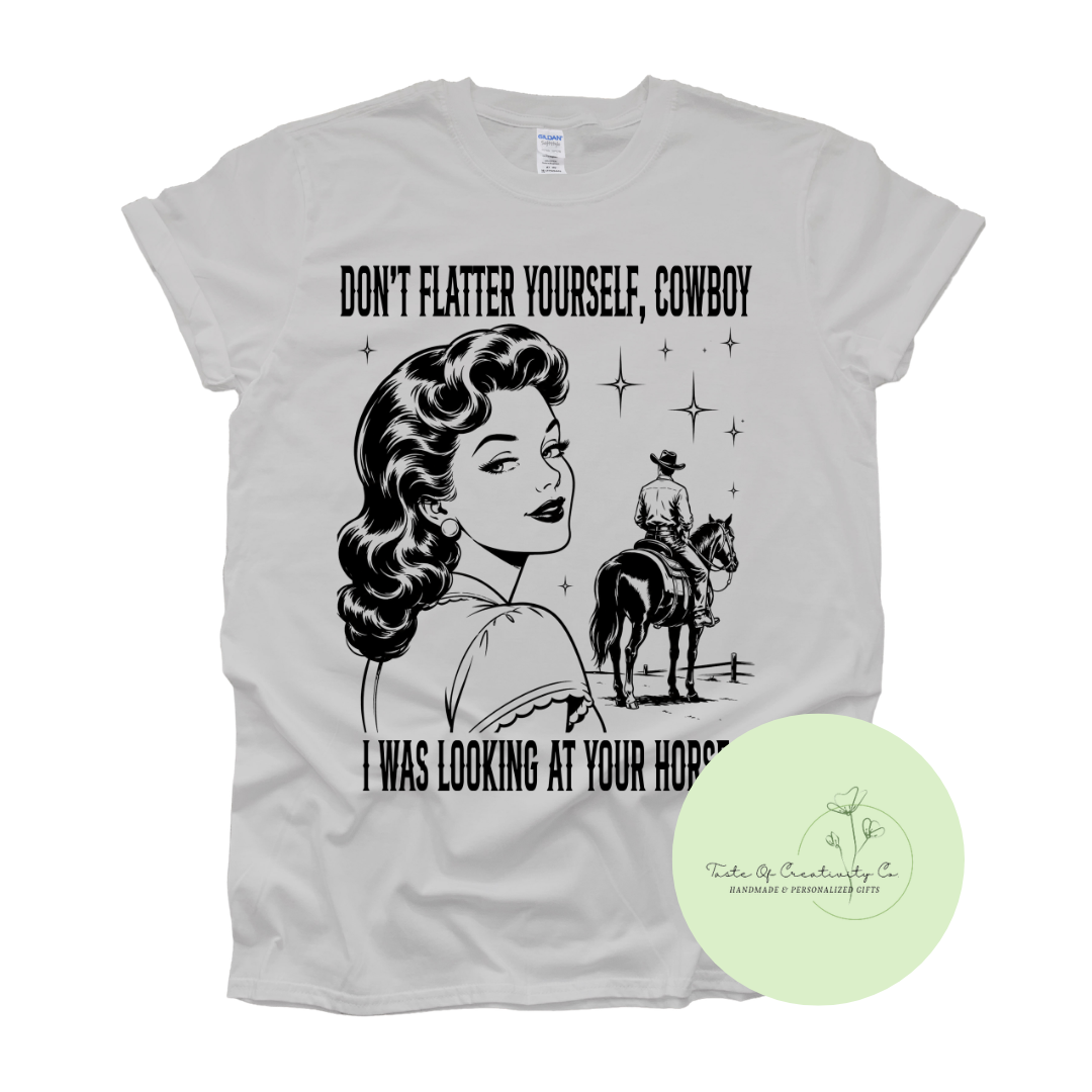 "Don't Flatter Yourself Cowboy, I Was Looking At Your Horse" T-Shirt, Western T-Shirt, Country Apparel, Rodeo Cowgirl Collection