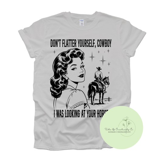 "Don't Flatter Yourself Cowboy, I Was Looking At Your Horse" T-Shirt, Western T-Shirt, Country Apparel, Rodeo Cowgirl Collection