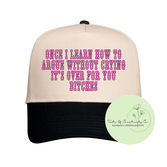 Once I Learn How To Argue Without Crying It's Over For You Bitches Trucker Cap, Gift for Her, Funny Gift for Her