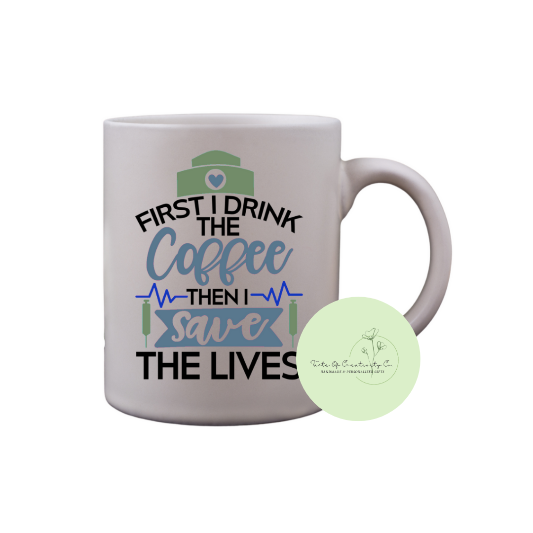 First I Drink The Coffee, Then I Save The Lives Coffee Mug, Dishwasher Safe, Health Care Hero Collection