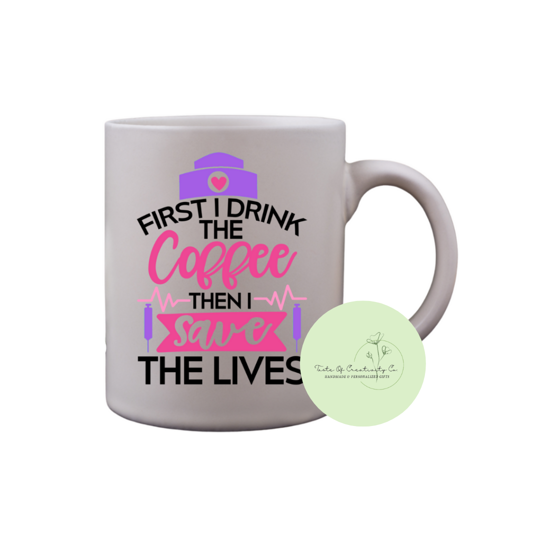 First I Drink The Coffee, Then I Save The Lives Coffee Mug, Dishwasher Safe, Health Care Hero Collection