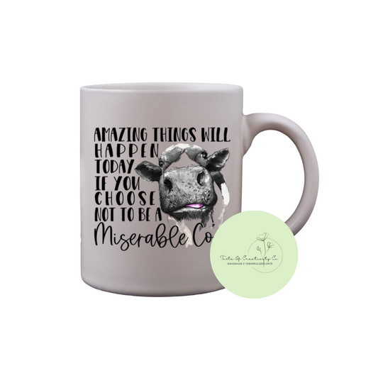 Amazing Things Will Happen Today If You Choose Not To Be a Miserable Cow Coffee Mug, Dishwasher Safe, Sarcastic Coffee Mug