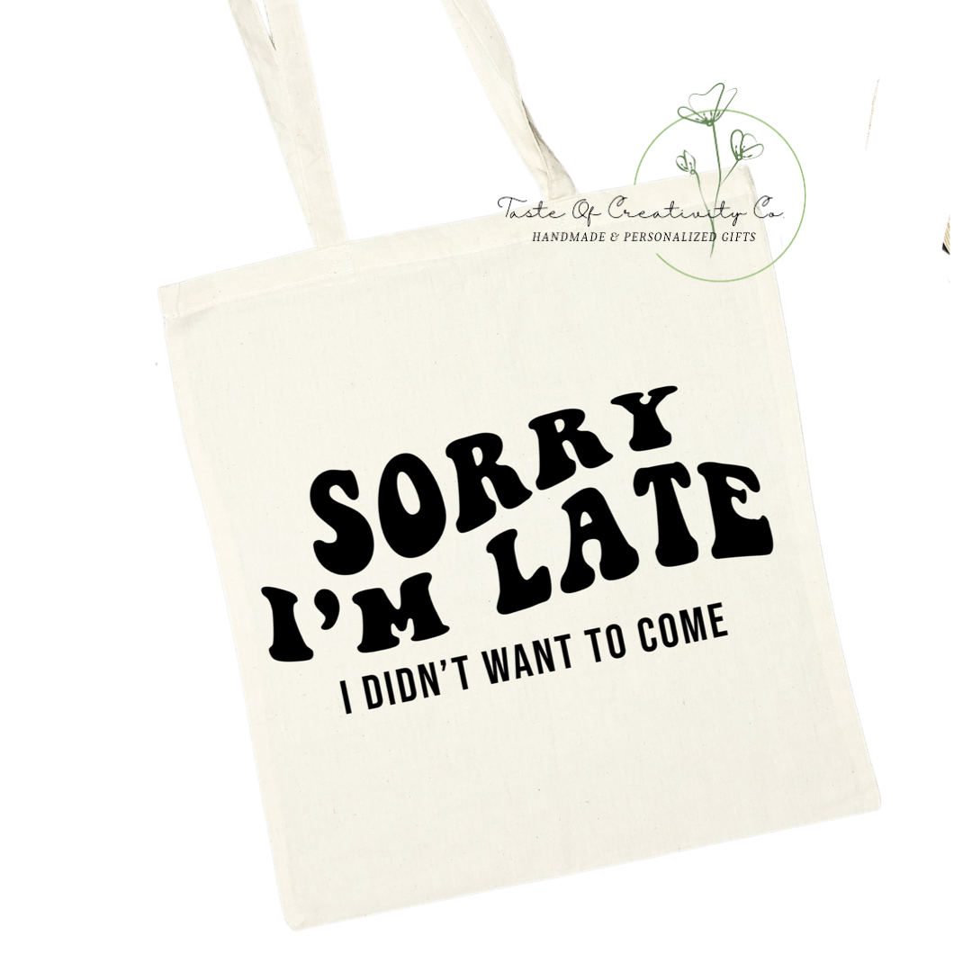Sorry I’m Late, I Didn’t Want To Come Tote Bag, Eco Friendly Bag, Reusable Shopping Bag